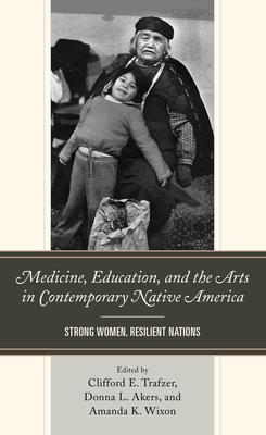 Medicine, Education, and the Arts in Contemporary Native America: Strong Women, Resilient Nations