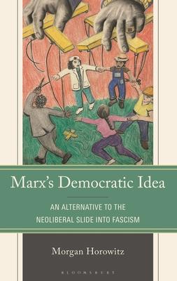Marx's Democratic Idea: An Alternative to the Neoliberal Slide into Fascism Subscription