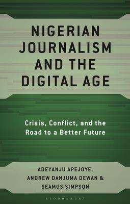 Nigerian Journalism and the Digital Age: Crisis, Conflict, and the Road to a Better Future Subscription