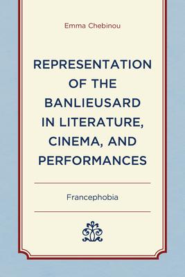 Representation of the Banlieusard in Literature, Cinema, and Performances: Francephobia