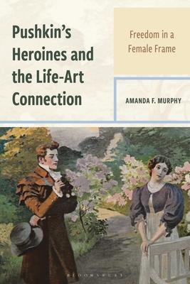Pushkin's Heroines and the Life-Art Connection: Freedom in a Female Frame