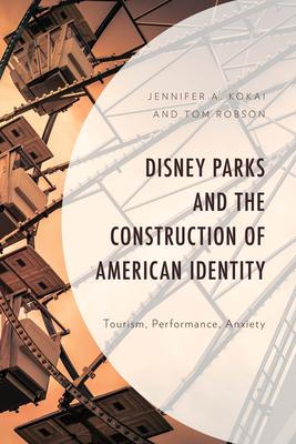 Disney Parks and the Construction of American Identity: Tourism, Performance, Anxiety