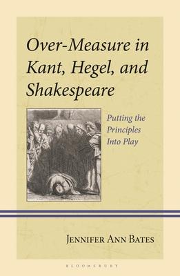 Over-Measure in Kant, Hegel, and Shakespeare: Putting the Principles Into Play Subscription