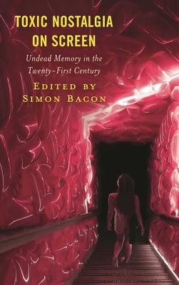Toxic Nostalgia on Screen: Undead Memory in the Twenty-First Century Subscription