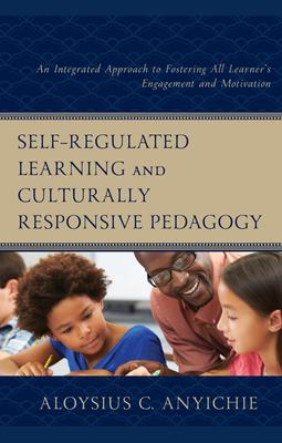 Self-Regulated Learning and Culturally Responsive Pedagogy: An Integrated Approach to Fostering All Learner's Engagement and Motivation