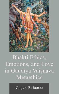 Bhakti Ethics, Emotions, and Love in Gau?iya Vai ava Metaethics