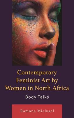 Contemporary Feminist Art by Women in North Africa: Body Talks