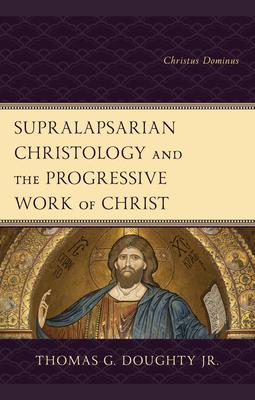 Supralapsarian Christology and the Progressive Work of Christ: Christus Dominus