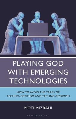 Playing God with Emerging Technologies: How to Avoid the Traps of Techno-Optimism and Techno-Pessimism Subscription