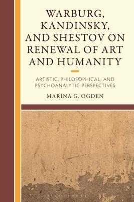 Warburg, Kandinsky, and Shestov on Renewal of Art and Humanity: Artistic, Philosophical, and Psychoanalytic Perspectives Subscription