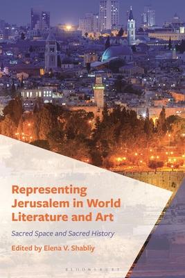 Representing Jerusalem in World Literature and Art: Sacred Space and Sacred History Subscription