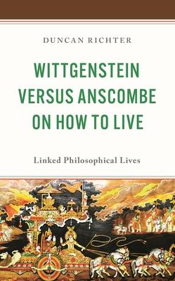 Wittgenstein Versus Anscombe on How to Live: Linked Philosophical Lives Subscription