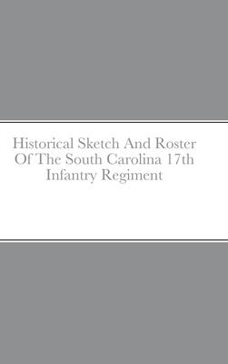 Historical Sketch And Roster Of The South Carolina 17th Infantry Regiment