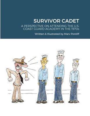 Survivor Cadet: A PERSPECTIVE ON ATTENDING THE U.S. COAST GUARD ACADEMY IN THE 1970s