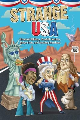 Strange USA: Historical Oddities, Roadside Rarities, Unique Eats, and Amazing Americans