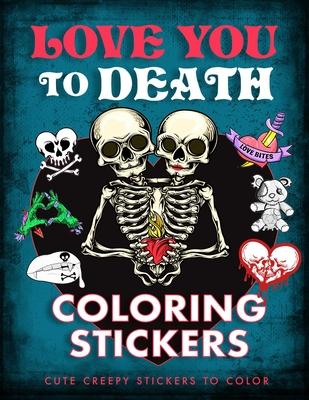 Love You to Death Coloring Stickers: Cute Creepy Stickers to Color