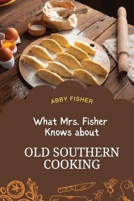 What Mrs. Fisher Knows About Old Southern Cooking: An Enduring Testament to African-American Culinary Heritage from 1881 Subscription