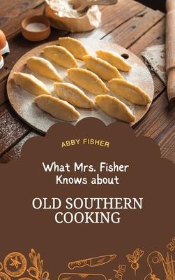 What Mrs. Fisher Knows About Old Southern Cooking: An Enduring Testament to African-American Culinary Heritage from 1881 Subscription