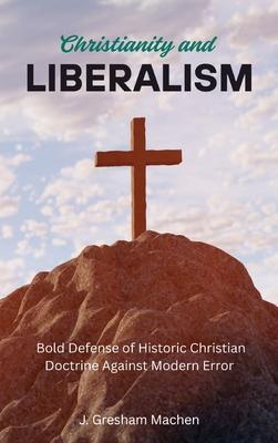 Christianity and Liberalism: A Bold Defense of Historic Christian Doctrine Against Modern Error Subscription