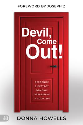 Devil, Come Out!: Recognize and Destroy Demonic Oppression in Your Life