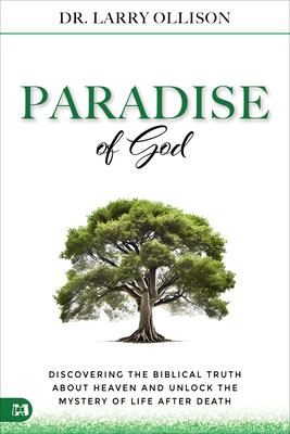 The Paradise of God: Discover the Biblical Truth About Heaven and Unlock the Mystery of Life After Death