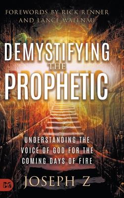 Demystifying the Prophetic: Understanding the Voice of God for the Coming Days of Fire