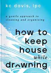 How to Keep House While Drowning: A Gentle Approach to Cleaning and Organizing Subscription