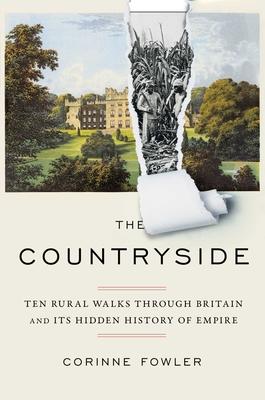 The Countryside: Ten Rural Walks Through Britain and Its Hidden History of Empire