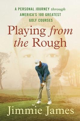 Playing from the Rough: A Personal Journey Through America's 100 Greatest Golf Courses