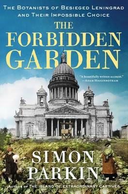 The Forbidden Garden: The Botanists of Besieged Leningrad and Their Impossible Choice