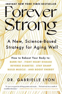 Forever Strong: A New, Science-Based Strategy for Aging Well