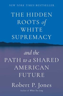 The Hidden Roots of White Supremacy: And the Path to a Shared American Future