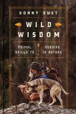 Wild Wisdom: Primal Skills to Survive in Nature