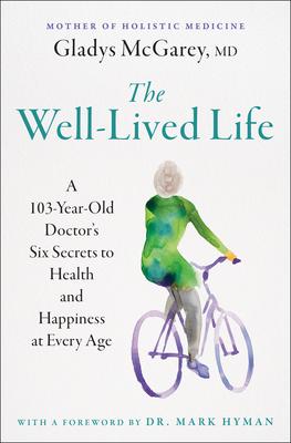 The Well-Lived Life: A 103-Year-Old Doctor's Six Secrets to Health and Happiness at Every Age Subscription