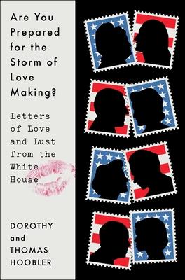 Are You Prepared for the Storm of Love Making?: Letters of Love and Lust from the White House