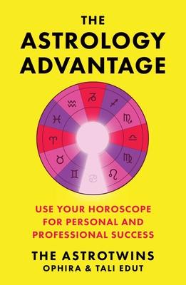 The Astrology Advantage: Use Your Horoscope for Personal and Professional Success