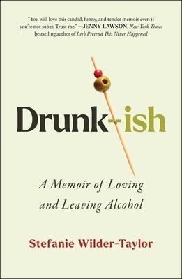 Drunk-Ish: A Memoir of Loving and Leaving Alcohol