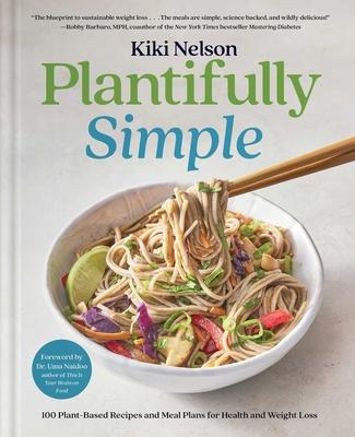 Plantifully Simple: 100 Plant-Based Recipes and Meal Plans for Health and Weight-Loss (a Cookbook)