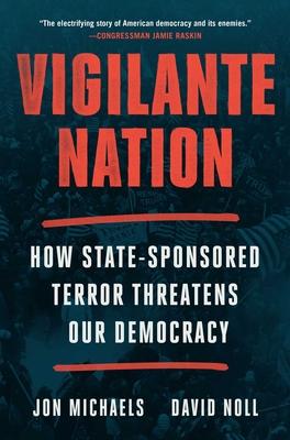 Vigilante Nation: How State-Sponsored Terror Threatens Our Democracy