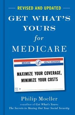 Get What's Yours for Medicare - Revised and Updated: Maximize Your Coverage, Minimize Your Costs