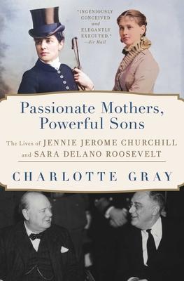 Passionate Mothers, Powerful Sons: The Lives of Jennie Jerome Churchill and Sara Delano Roosevelt