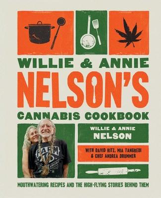 Willie and Annie Nelson's Cannabis Cookbook: Mouthwatering Recipes and the High-Flying Stories Behind Them