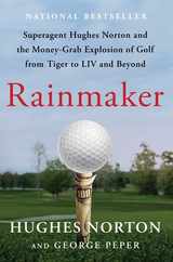 Rainmaker: Superagent Hughes Norton and the Money-Grab Explosion of Golf from Tiger to LIV and Beyond Subscription
