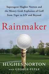 Rainmaker: Superagent Hughes Norton and the Money-Grab Explosion of Golf from Tiger to LIV and Beyond Subscription
