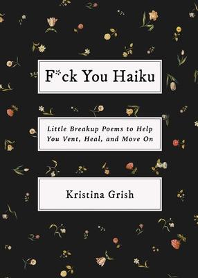 F*ck You Haiku: Little Breakup Poems to Help You Vent, Heal, and Move on