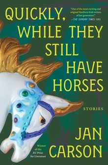 Quickly, While They Still Have Horses: Stories