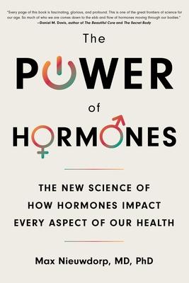 The Power of Hormones: The New Science of How Hormones Impact Every Aspect of Our Health