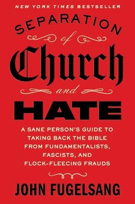 Separation of Church and Hate: A Sane Person's Guide to Taking Back the Bible from Fundamentalists, Fascists, and Flock-Fleecing Frauds Subscription