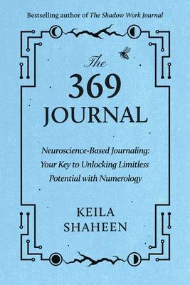 The 369 Journal: Neuroscience-Based Journaling: Your Key to Unlocking Limitless Potential with Numerology