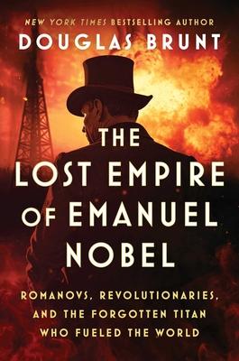 The Lost Empire of Emanuel Nobel: Romanovs, Revolutionaries, and the Forgotten Titan Who Fueled the World Subscription